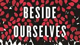 We Are All Completely Beside Ourselves