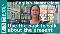 Masterclass: Using the past to talk about the present and future